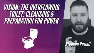 VISION: THE OVERFLOWING TOILET: CLEANSING & PREPARATION FOR POWER | Stephen Powell