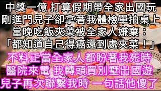 中獎一億 打算假期帶全家出國玩剛進門兒子卻拿著我體檢單拍桌上當晚吃飯夾菜被全家人嫌棄：「都知道自己得癌還到處夾菜！」 #心書時光 #為人處事 #生活經驗 #情感故事 #唯美频道 #爽文