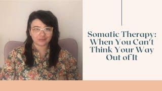 Somatic Therapy: When You Can't Think Your Way Out of It