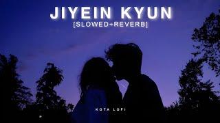 Jiyein Kyun (Slowed+Reverb) - Papon | Dum Maaro Dum | Tum Gaye Ho Kyun Raat Baaki Hain | Kota Lofi