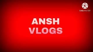 Ansh vlogs new intro