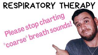 Respiratory Therapy - Please stop charting "coarse" breath sounds!