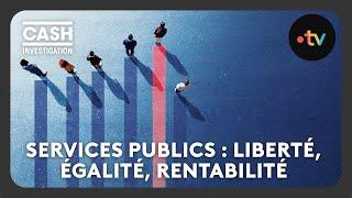 Public Services: Liberty, Equality, Profitability? - Cash Investigation