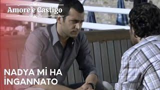 Nadya mi ha ingannato| Amore e Castigo - Episodio 21