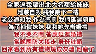 報考前全家逼我讓出北大名額給妹妹 她裝自殺 將我踹下二樓 老公通知我 「作為懲罰 我們延遲領證 」 我不哭不鬧 答應延遲婚禮 為他們操辦 當晚國防大接走身份註銷 回家看到送我所有禮物燒成灰燼 他瘋了