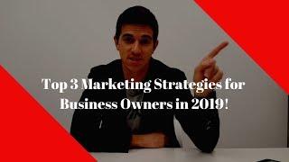 Top 3 Marketing Strategies for Business Owners in 2019!