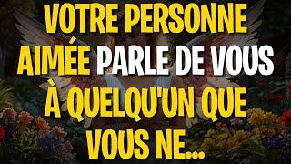 Message Des Anges : VOTRE PERSONNE AIMÉE PARLE DE VOUS À QUELQU'UN QUE VOUS NE...