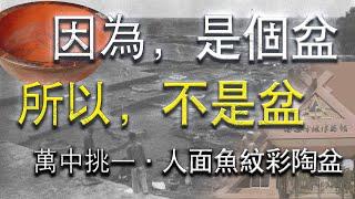 “盆”字都要不认识了 所以这个盆，到底是不是盆？【万中挑一·人面鱼纹】