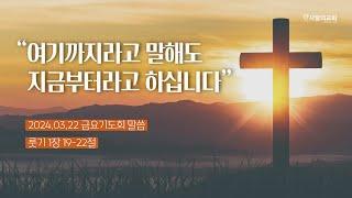 2024.03.22 금요예배 말씀  “여기까지라고 말해도 지금부터라고 하십니다.” [ 룻기 1장 19-22절 ] 박명수 목사