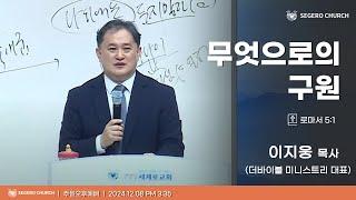 [2024-12-08] 주일오후예배 이지웅 목사(더바이블 미니스트리 대표) : 무엇으로의 구원 (롬5장1절)