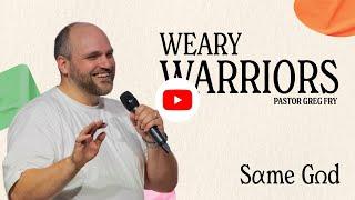 Weary Warriors | Same God | Ps. Greg Fry