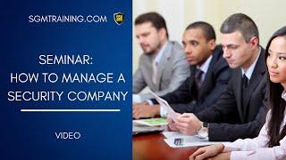 How to Manage a Security Guard Company - Video Seminar - sgmtraining.com