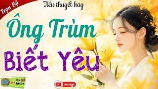 Truyện Càng Nghe Càng Cuốn: "ÔNG TRÙM BIẾT YÊU" Full - Truyện ngôn tình hay nhất