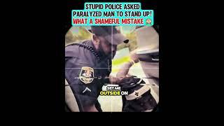 Stupid Police Asked Paralyzed Man to Stand up What a Shameful Mistake