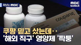 [제보는 MBC] 쿠팡만 믿고 영양제 샀다가‥'짝퉁' 먹고 간수치 2배로 (2025.02.17/뉴스데스크/MBC)