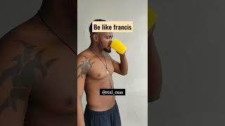 be like Francis
