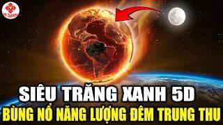 Trăng Tròn Xanh 5D Đang Đến: Làn Sóng Năng Lượng Đầu Tiên Đổ Bộ Vào Đêm Trung Thu