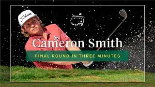 Cameron Smith | Final Round In Three Minutes | The Masters