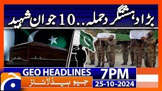 Terrorist attack, 10 soldiers martyred!! | Geo News 7 PM Headlines ( 25 October 2024)