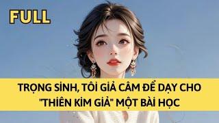TRUYỆN AUDIO | TRỌNG SINH, TÔI GIẢ CÂM ĐỂ DẠY CHO "THIÊN KIM GIẢ" MỘT BÀI HỌC