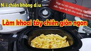 Làm khoai tây chiên giòn ngon trong nồi chiên không dầu Philips HD9220 / vvmt Peter Huỳnh Official