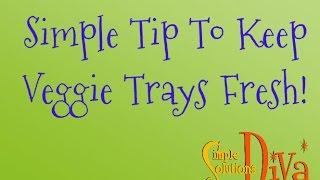 SimpleSolutionsDiva.com: Simple Tip To Keep Veggie Trays Fresh