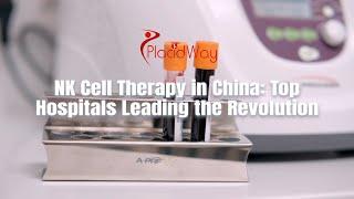 NK Cell Therapy in China: Top Hospitals Leading the Revolution