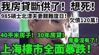 我房貸斷供了！想死！欠債120萬！985碩士北漂夫妻艱難度日！上海樓市全面暴跌！40平米房子！30年房貸！青春沒有了！裁員，失業，找不到工作！#中國樓市 #中國樓市泡沫 #上海樓市 #失業 #斷供