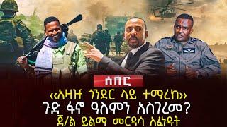 ‹‹አዛዡ ጎንደር ላይ ተማረከ›› | ጉድ ፋኖ ዓለምን አስገረመ? | ጀ/ል ይልማ መርዳሳ አፈነዱት| Ethiopia