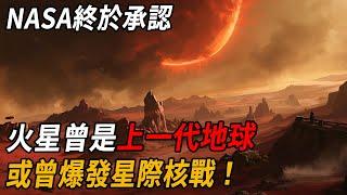 火星發現恐怖真相！NASA終於承認：火星曾是上一代地球，或曾爆發星際核戰！| 腦補大轟炸