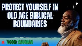 Protect Yourself in Old Age Biblical Boundaries - Baucham Biblical Insights
