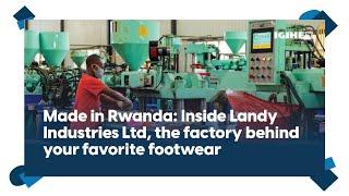 Made in Rwanda: Inside Landy Industries Ltd, the factory behind your favorite footwear