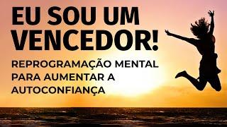 EU SOU UM VENCEDOR! REPROGRAMAÇÃO COM AFIRMAÇÕES PARA AUMENTAR A AUTOCONFIANÇA