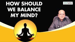 Dr K K Aggarwal - How to balance my mind?