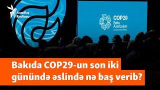 COP29-da son 36 saat: Bakıdan kim razı, kim narazı ayrıldı?