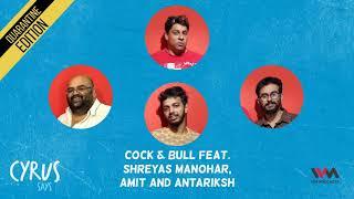 Cyrus Says Ep. 558: Cock & Bull feat. Shreyas Manohar, Amit and Antariksh