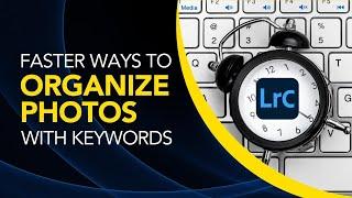 Smarter Ways to Organize & Keyword in Lightroom