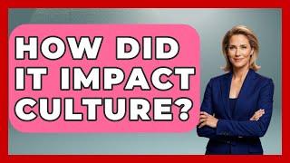How Did It Impact Culture? - United Kingdom Explorers
