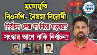 মুখোমুখি বিএনপি- বৈষম্য বিরোধী। নির্বাচন দেয়া না নিয়ে ষড়যন্ত্র? সংস্কার আগে নাকি নির্বাচন?