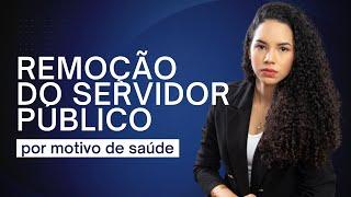 REMOÇÃO DE SERVIDOR PÚBLICO POR MOTIVO DE SAÚDE: como conseguir? #servidorpúblico #remoção