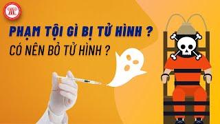 Phạm Tội Gì Có Thể Bị Tử Hình - Có Nên Bỏ Hình Phạt Này? | TVPL