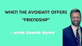 When the avoidant offers “friendship”