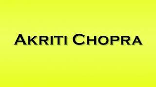 Pronunciation of Akriti Chopra