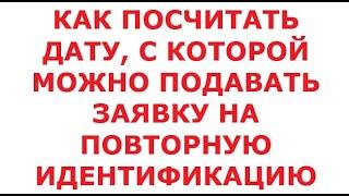 Как посчитать дату, с которой можно подавать заявку на повторную идентификацию. 24 июля 2024 г.