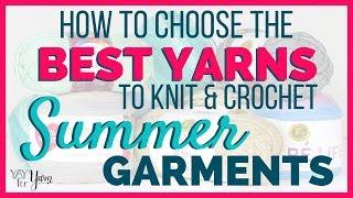 7 Tips for Choosing the Best Yarns to Knit & Crochet Summer Garments | Yay For Yarn