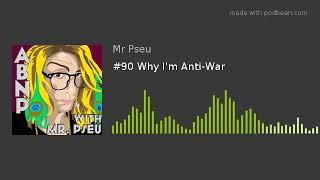 #90 Why I'm Anti-War