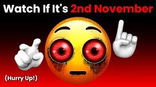 Watch This Video If It's 2nd November... (Hurry Up!)