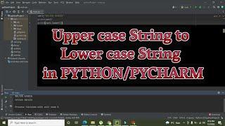 how to convert uppercase string to lower case in python | uppercase string  to lower in pycharm