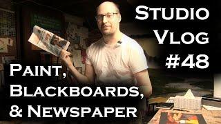 Studio Vlog 048: Paint, Blackboards, & Newspaper