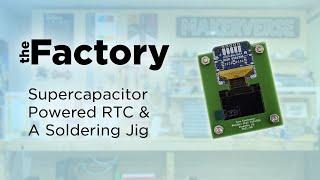 The Factory | Supercapacitor Powered RTC & A Soldering Jig